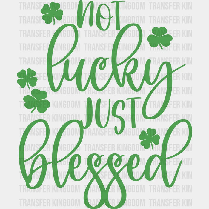 Not Lucky Just Blessed Clover Design - St. Patrick's Day DTF heat transfer