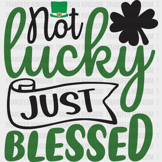Not Lucky Just Blessed St. Patrick's Day Design - DTF heat transfer - Transfer Kingdom