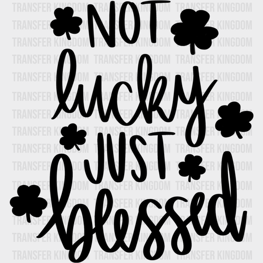 Not Lucky Just Blessed St. Patrick's Day Design - DTF heat transfer - Transfer Kingdom