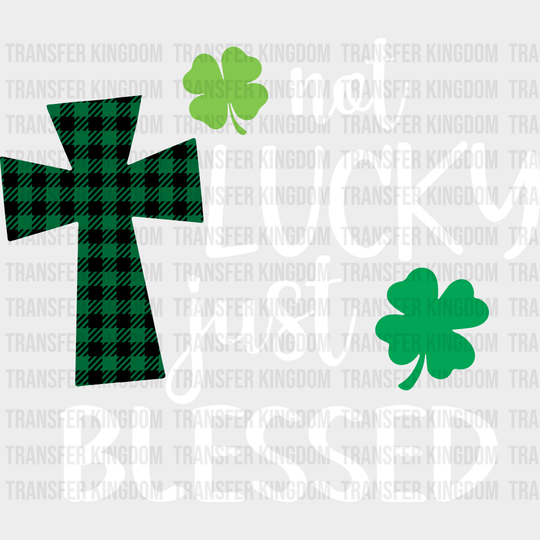 Not Lucky Just Blessed St. Patrick's Day Design - DTF heat transfer - Transfer Kingdom