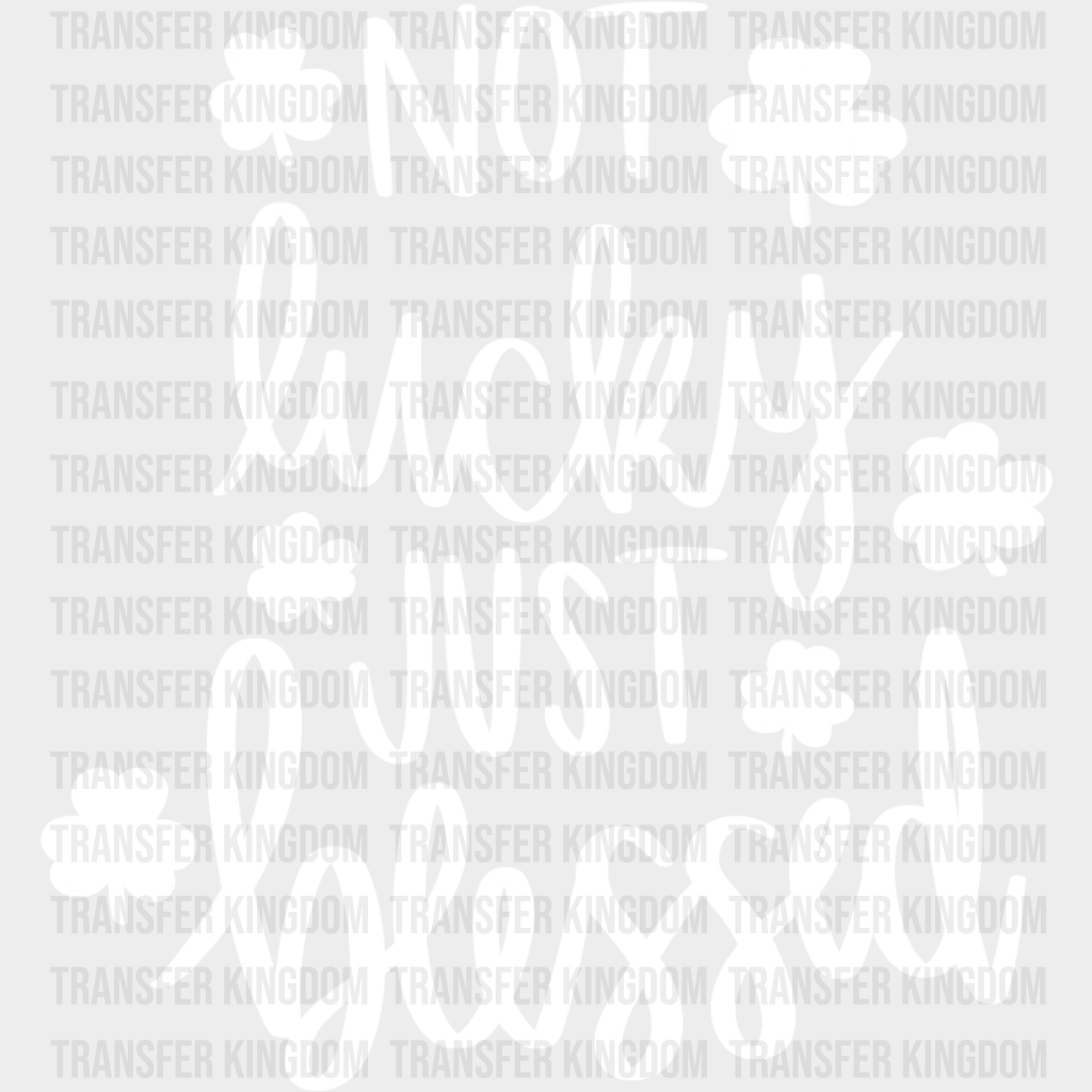 Not Lucky Just Blessed St. Patrick's Day Design - DTF heat transfer - Transfer Kingdom