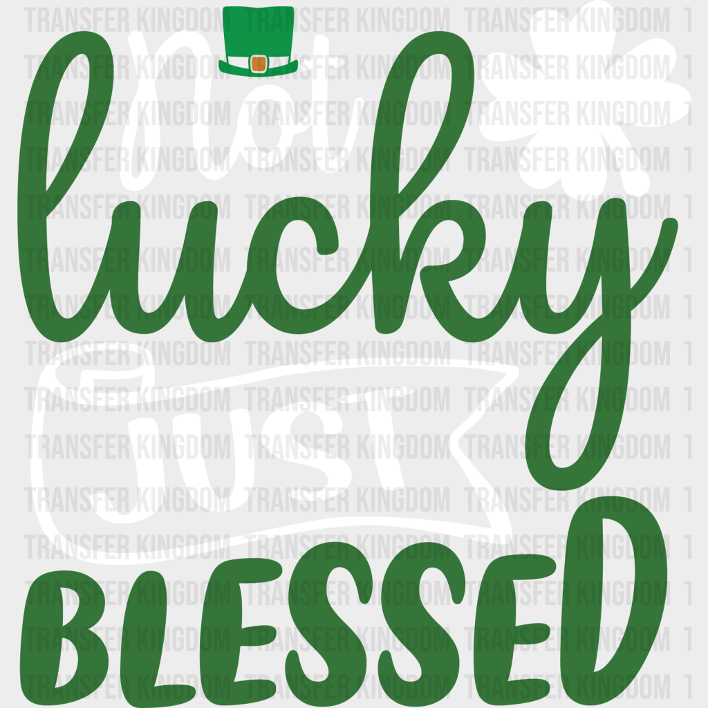 Not Lucky Just Blessed St. Patrick's Day Design - DTF heat transfer - Transfer Kingdom