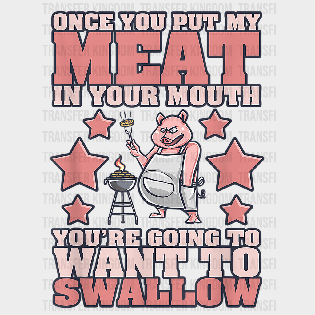 Once You Put My Meat In Your Mouth You're Going To Want To Swallow Design - DTF heat transfer - Transfer Kingdom