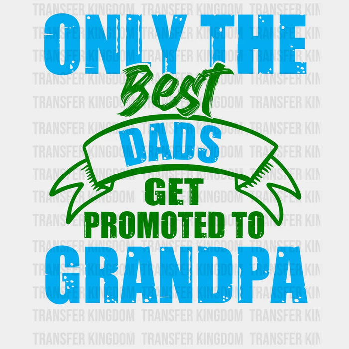 Only The Best Dads Get Promoted To Grandpa Design - DTF heat transfer