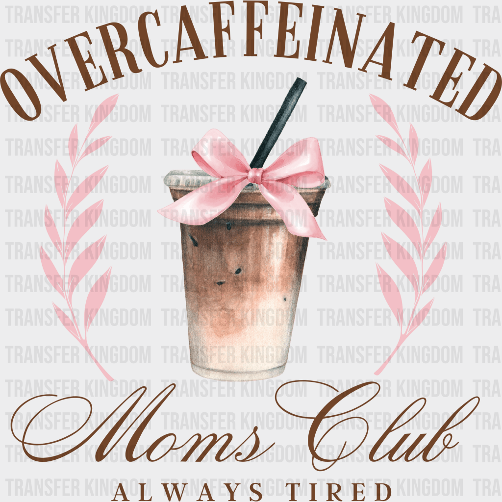 Overcaffeinated Moms Club Always Tired - Mothers Day - DTF Transfer - Transfer Kingdom