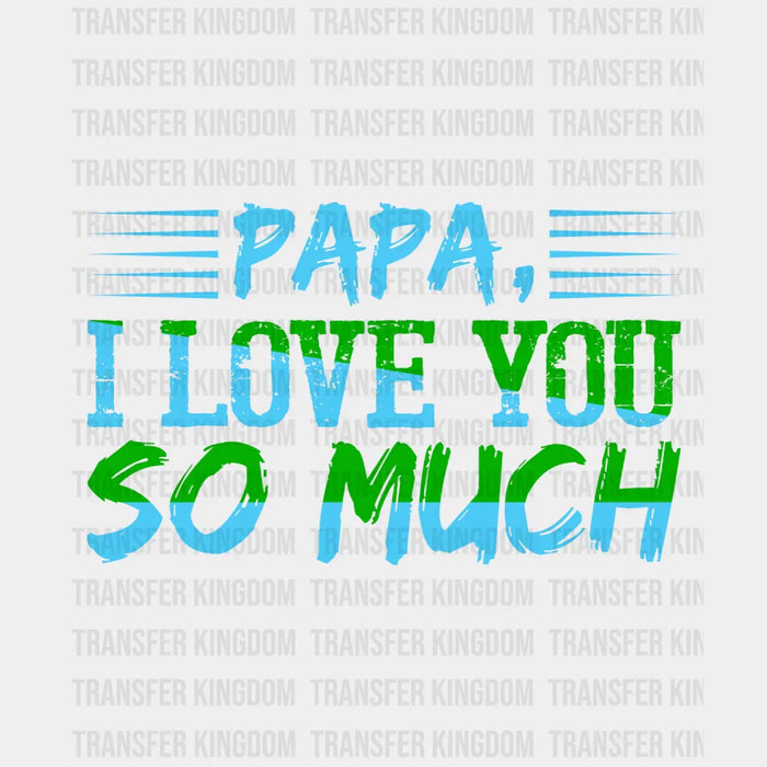 Papa I Love You So Much Design - DTF heat transfer