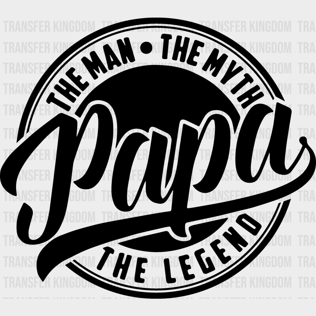 Papa The Man The Myth The Legend Design - DTF heat transfer