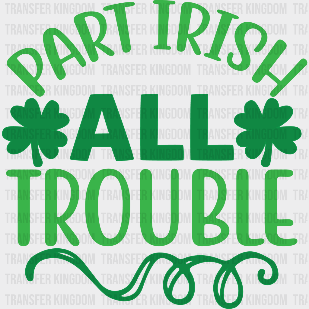 Part Irish All Trouble St. Patrick's Day Design - DTF heat transfer - Transfer Kingdom