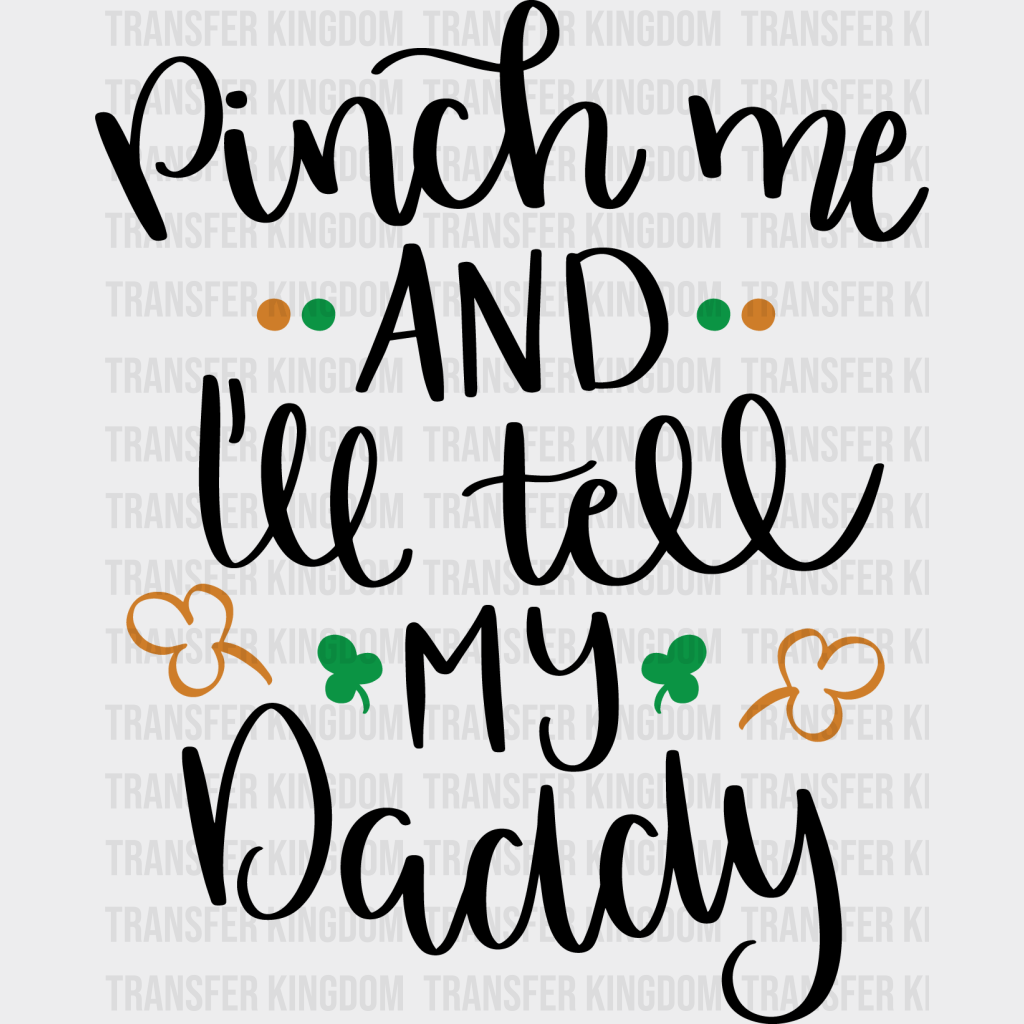 Pinch Me And I'll Tell My Daddy St. Patrick's Day Design - DTF heat transfer - Transfer Kingdom