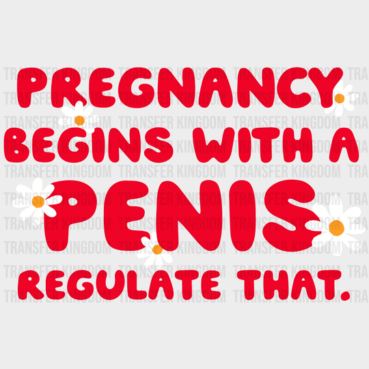 Pregnancy Begins With A Penis Regulate That. Design - Dtf Heat Transfer Unisex S & M ( 10 ) / Light