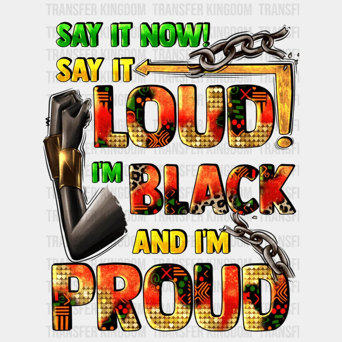 Say It Now! Say It Loud! I'm Black And I'm Proud - BLM design DTF heat transfer