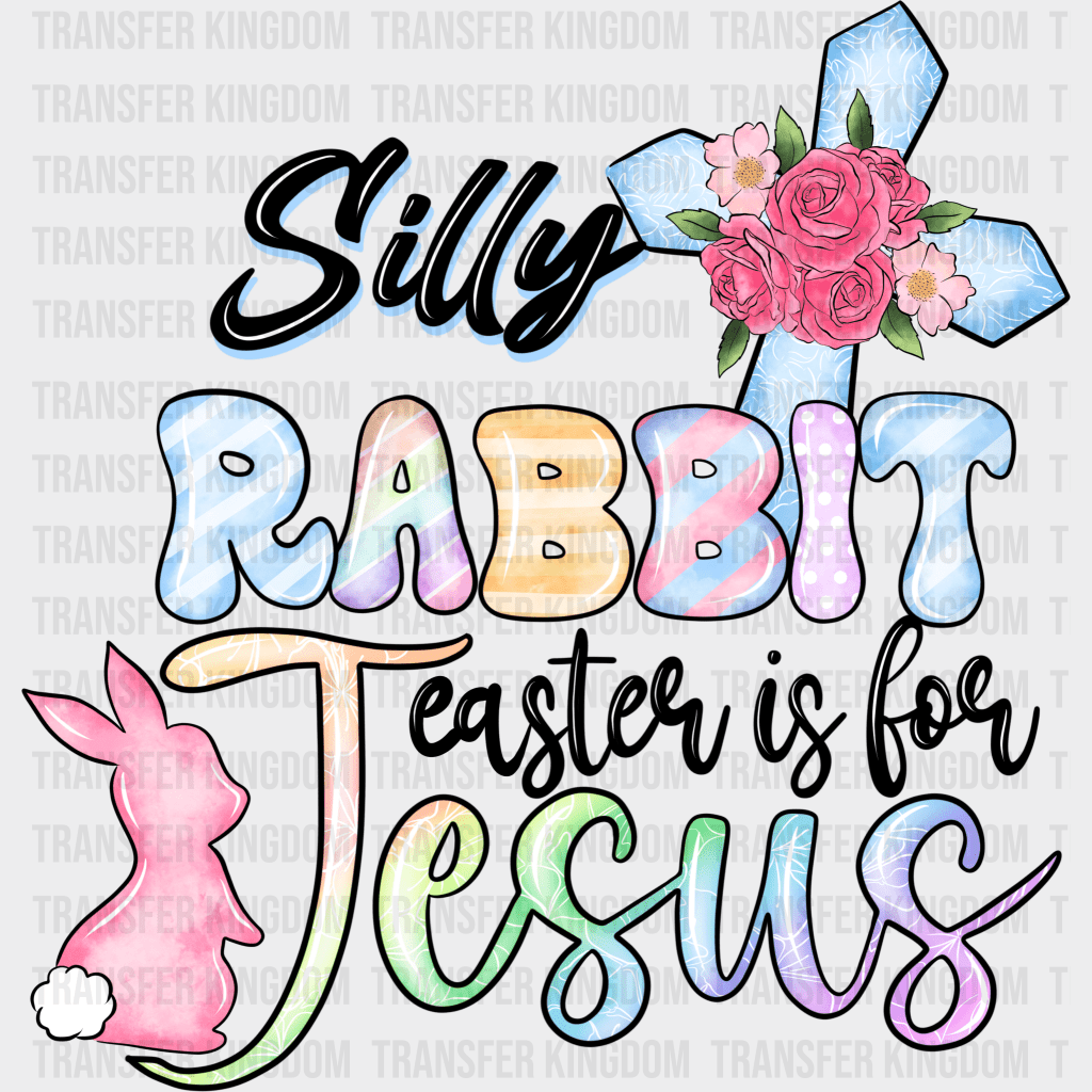 Silly Rabbit Easter Is For Jesus Easter Design - DTF heat transfer - Transfer Kingdom