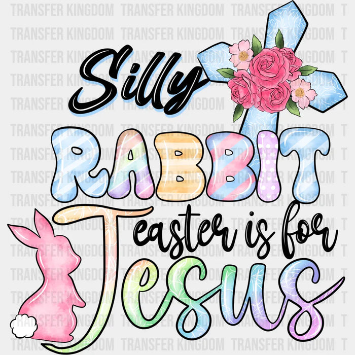 Silly Rabbit Easter Is For Jesus Easter Design - DTF heat transfer