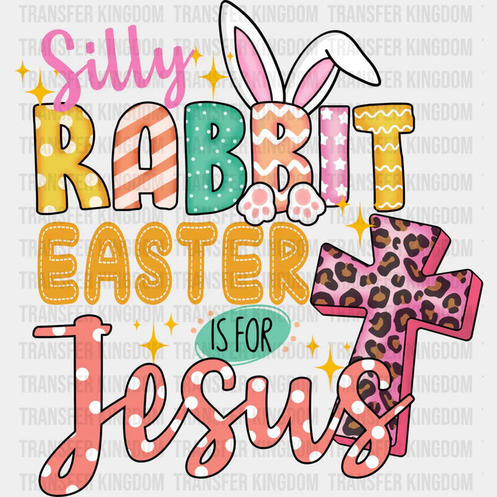 Silly Rabbit Easter Is For Jesus Cross Easter Design - DTF heat transfer