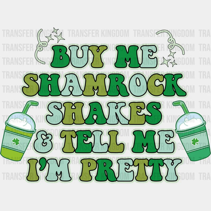 Buy Me Shamrock Shakes & Tell Me I'm Pretty St. Patrick's Day Design - DTF heat transfer