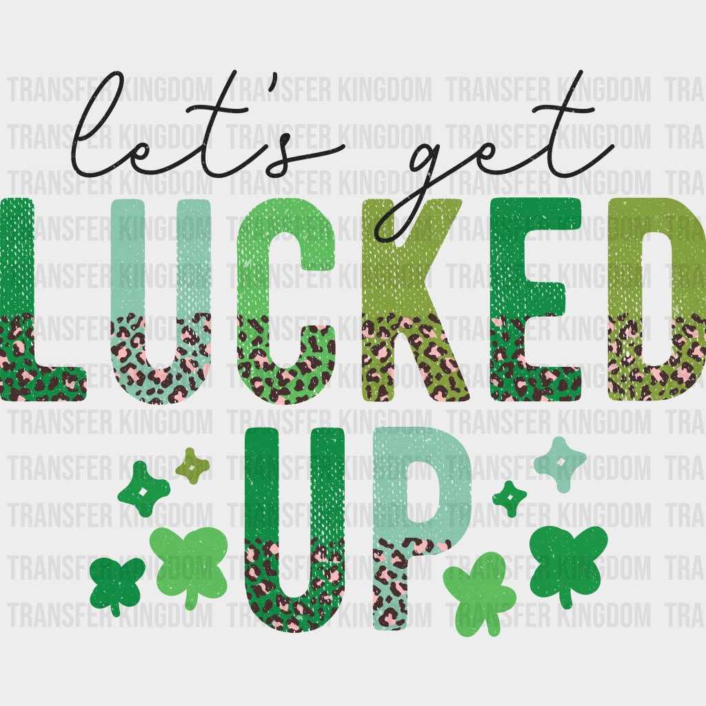 St. Patrick's Day Let's Get Lucked Up Design - DTF heat transfer - Transfer Kingdom