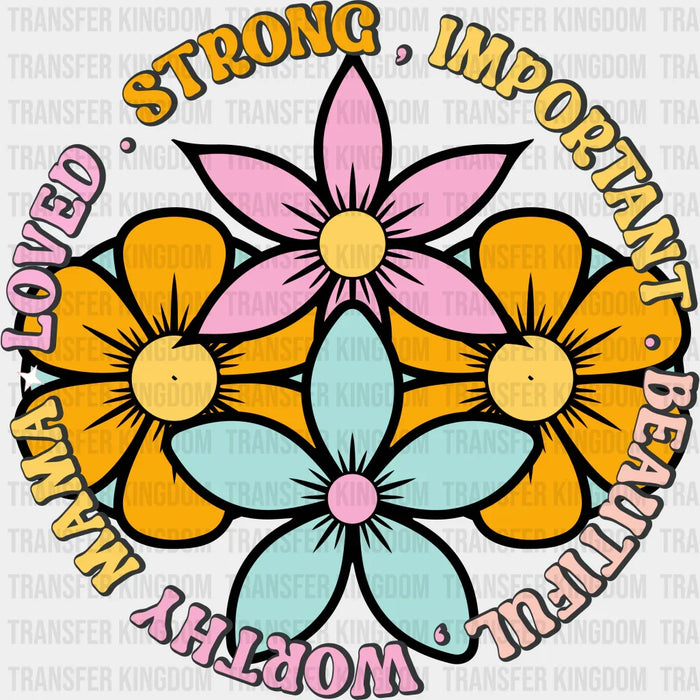 Strong.Important.Beautiful.Worthy.Mama.Loved - Mothers Day - Funny Mom - Design - DTF heat transfer