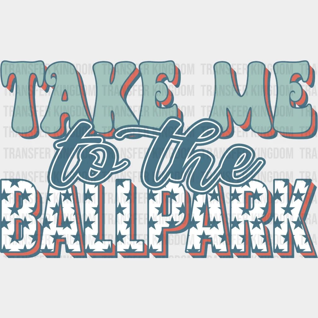 Take Me To The Ballpark Dtf Transfer