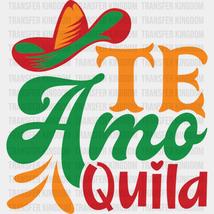 Te Amo Quila - Cinco De Mayo DTF heat transfer