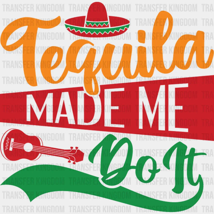 Tequila Made Me Do It - Cinco De Mayo DTF heat transfer