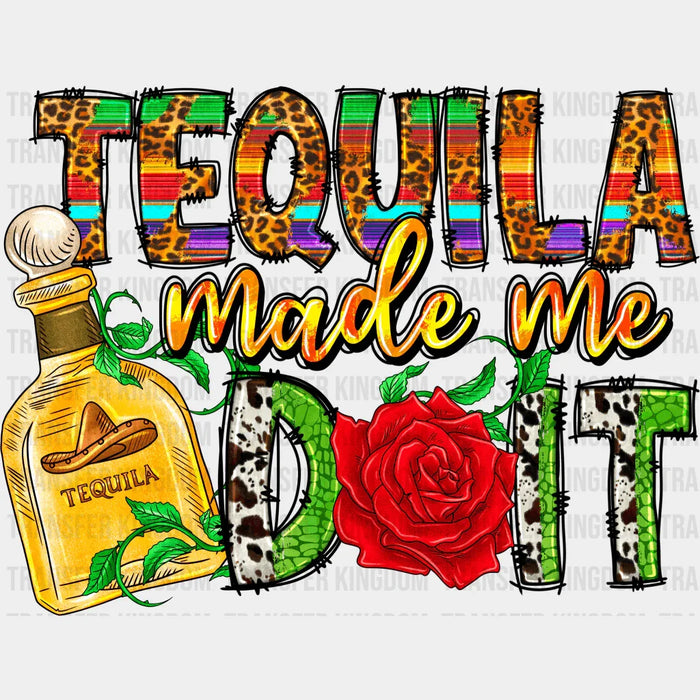 Tequila Made Me Do It Rose Design - Cinco De Mayo DTF heat transfer
