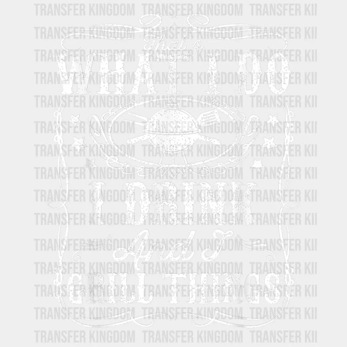 That's What I Do I Drink and I Grill Things  Design - DTF heat transfer