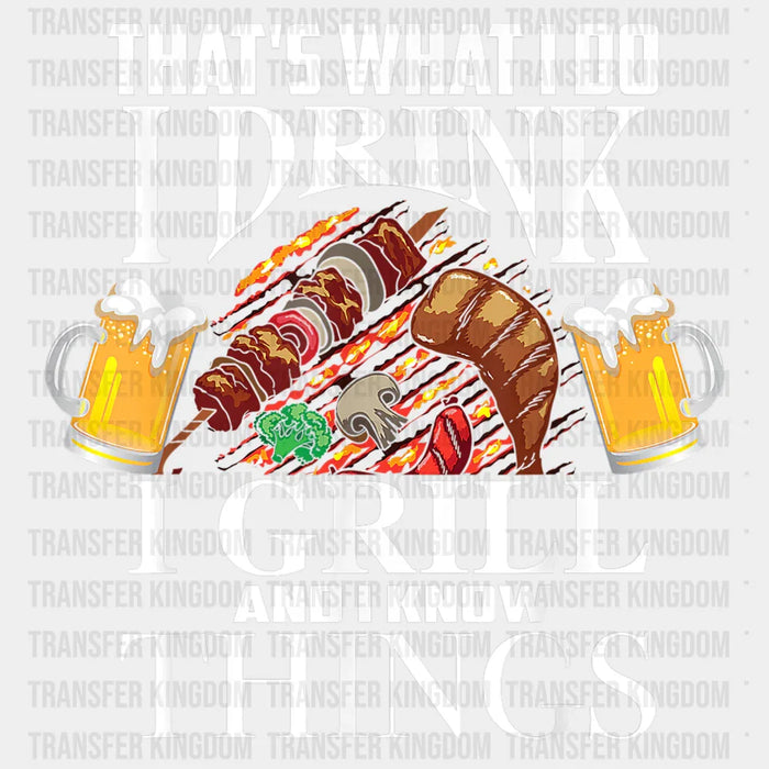 That's What I Do I Drink I Grill And I Know Things Design - BBQ DTF heat transfer