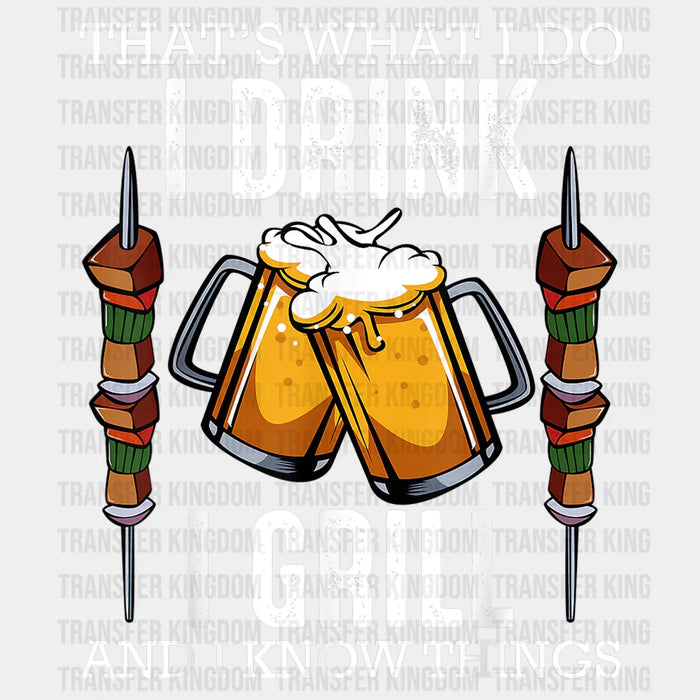 That's What I Do I Drink I Grill And I Know Things Design - DTF heat transfer