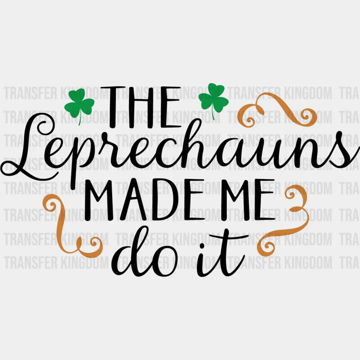 The Leprechauns Made Me Do It St. Patrick's Day Design - DTF heat transfer