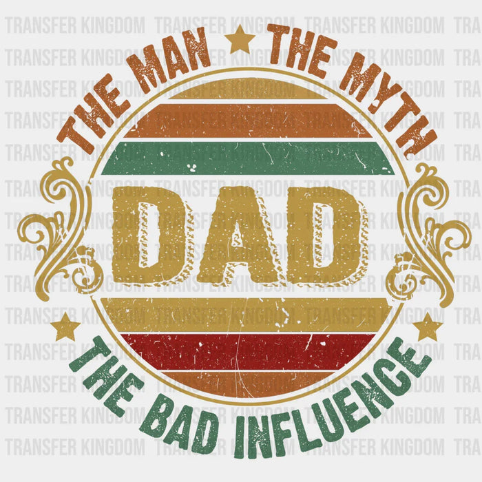 The Man The Myth The Bad Influence Dad Design - DTF heat transfer