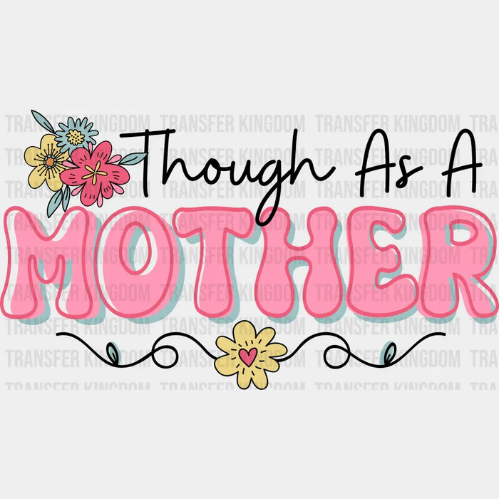 Though As A Mother - Mothers Day - DTF Transfer