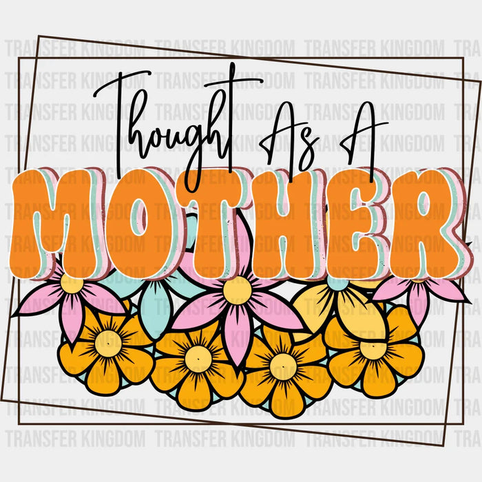 Thought As A Mother - Mothers Day - Funny Mom - Design - DTF heat transfer