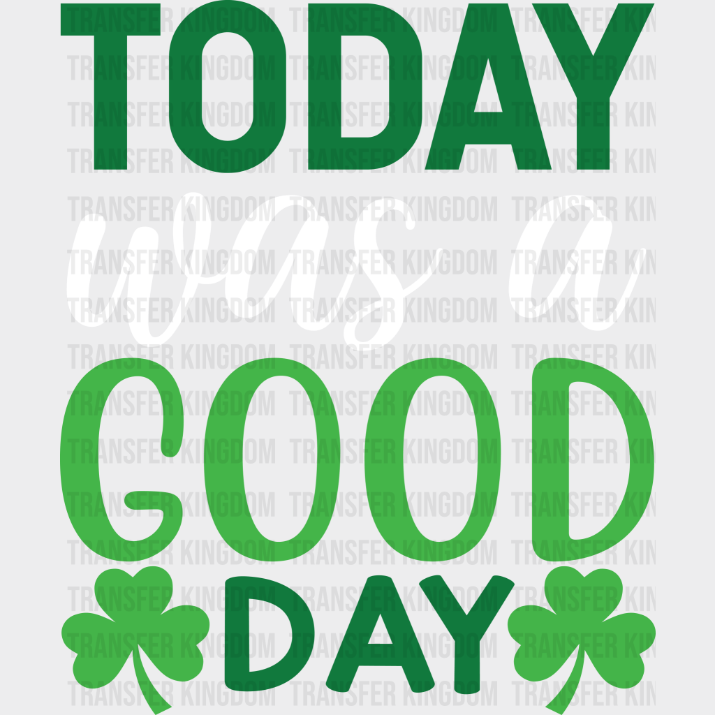 Today Was A Good Day St. Patrick's Day Design - DTF heat transfer - Transfer Kingdom