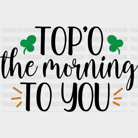 Top'O The Morning To You St. Patrick's Day Design - DTF heat transfer - Transfer Kingdom