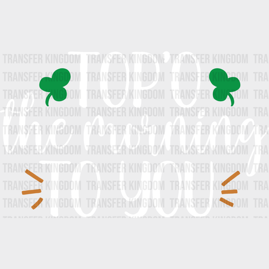 Top'O The Morning To You St. Patrick's Day Design - DTF heat transfer - Transfer Kingdom
