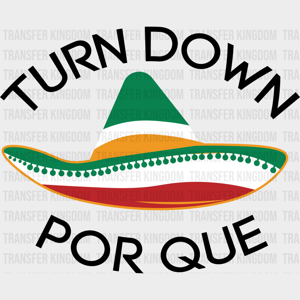 Turn Down Por Que - Cinco De Mayo DTF heat transfer - Transfer Kingdom