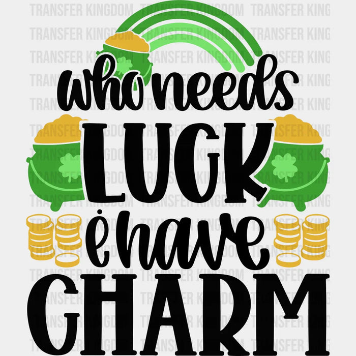 Who Needs Luck I Have Charm St. Patrick's Day Design - DTF heat transfer