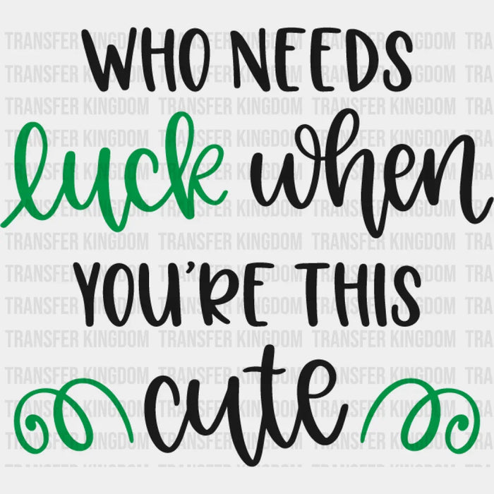 Who Needs Luck St. Patrick's Day Design - DTF heat transfer