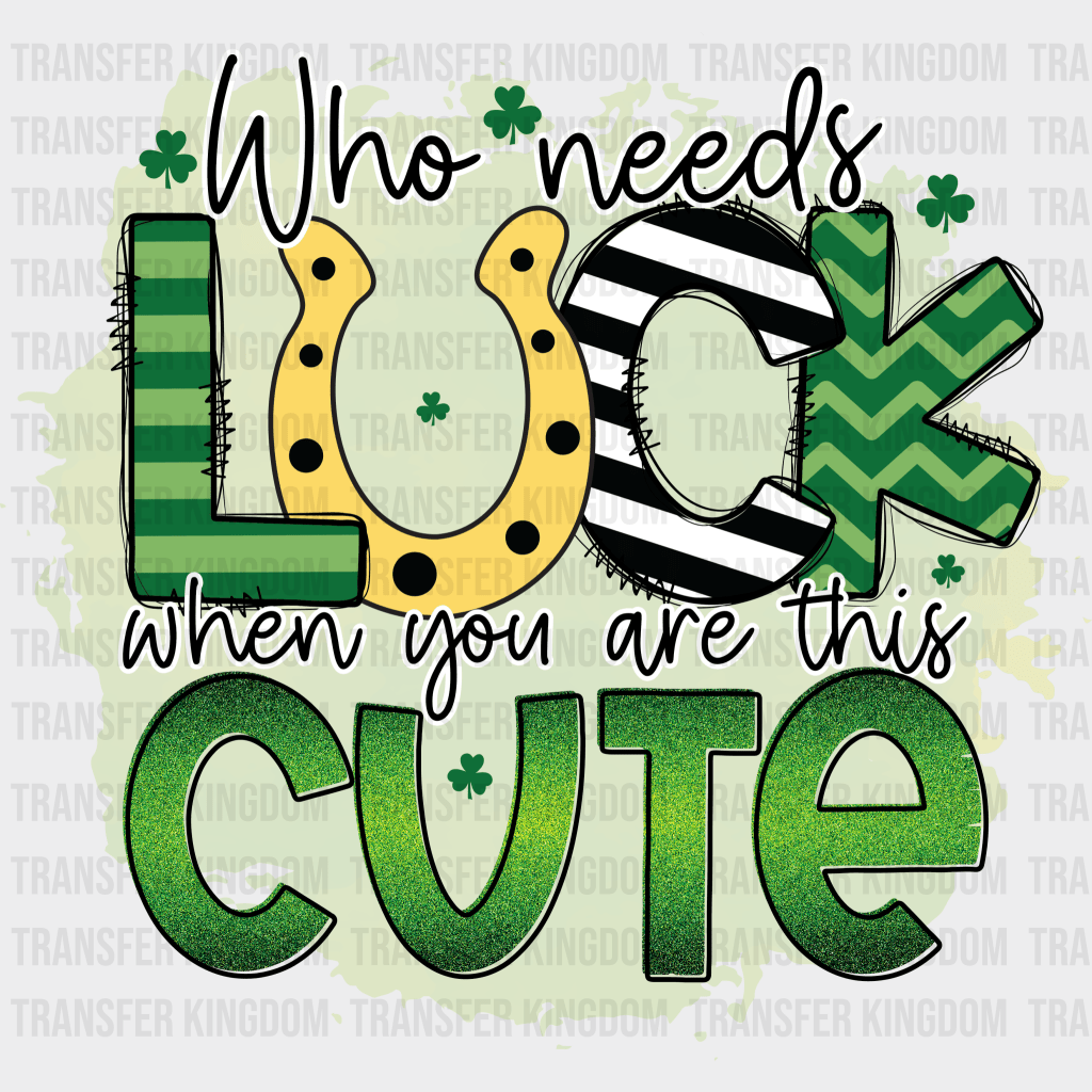 Who Needs Luck When You Are This Cute St. Patrick's Day Design - DTF heat transfer - Transfer Kingdom