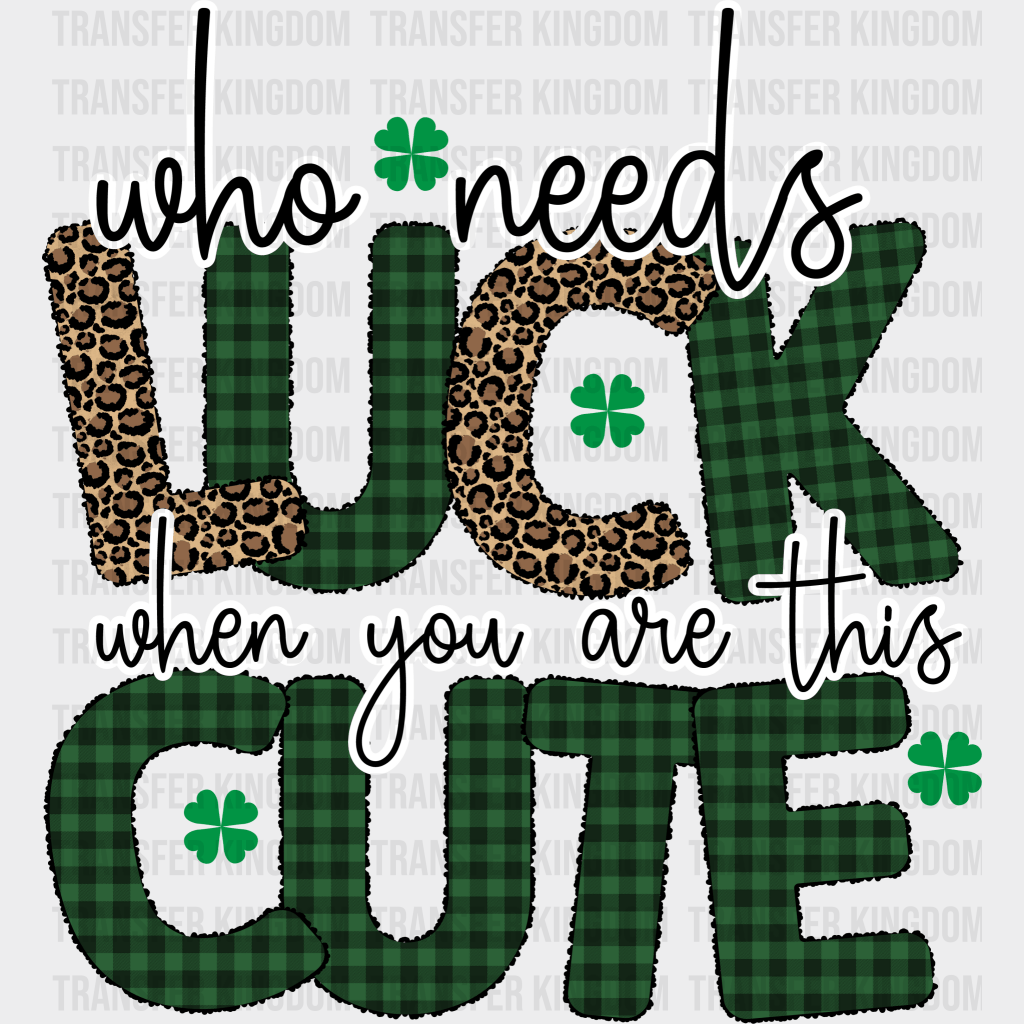 Who Needs Luck When You Are This Cute St. Patrick's Day Design - DTF heat transfer - Transfer Kingdom