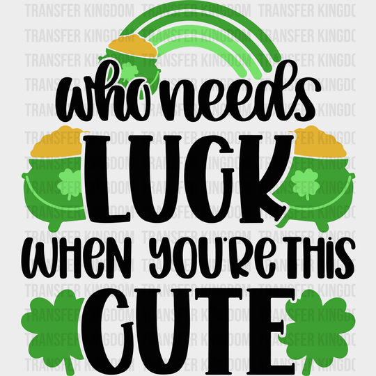 Who Needs Luck When You Are This Cute St. Patrick's Day Design - DTF heat transfer - Transfer Kingdom