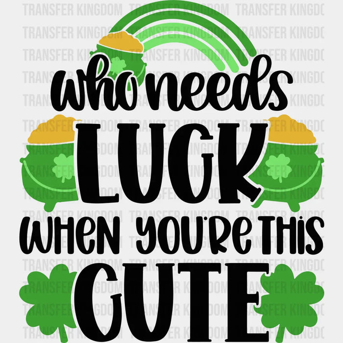 Who Needs Luck When You're This Cute Shamrock Design - St. Patrick's Day DTF heat transfer
