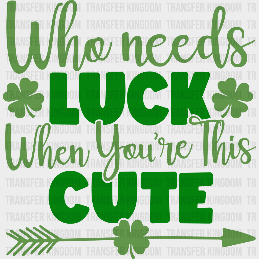 Who Needs Luck When You're This Cute St. Patrick's Day Design - DTF heat transfer - Transfer Kingdom