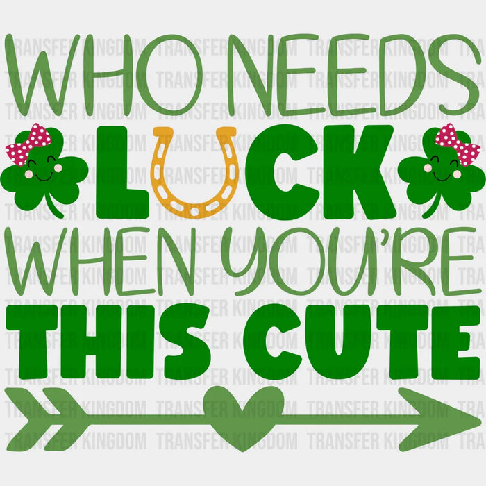 Who Needs Luck When You're This Cute Heart  St. Patrick's Day Design - DTF heat transfer