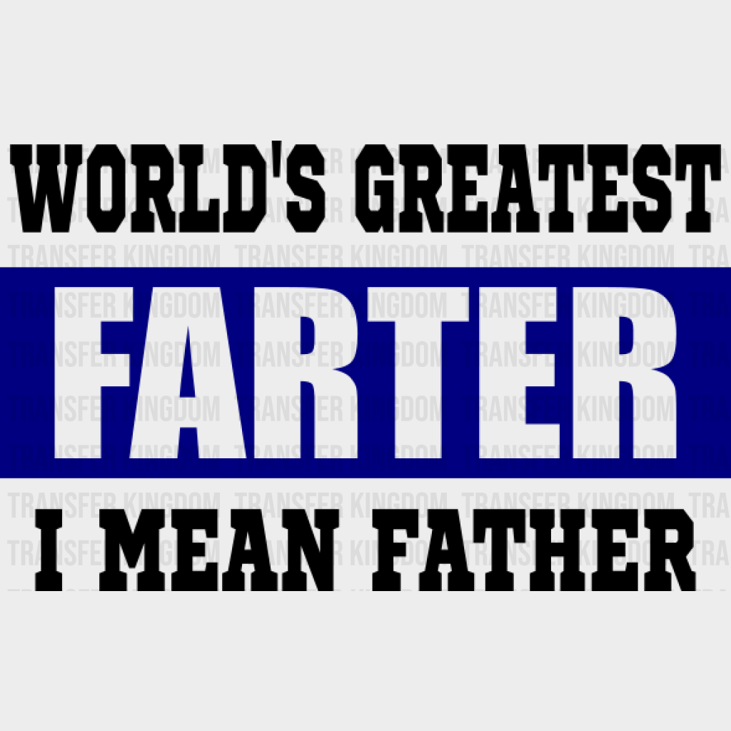 Worlds Greatest Farter I Mean Father Design - DTF heat transfer - Transfer Kingdom