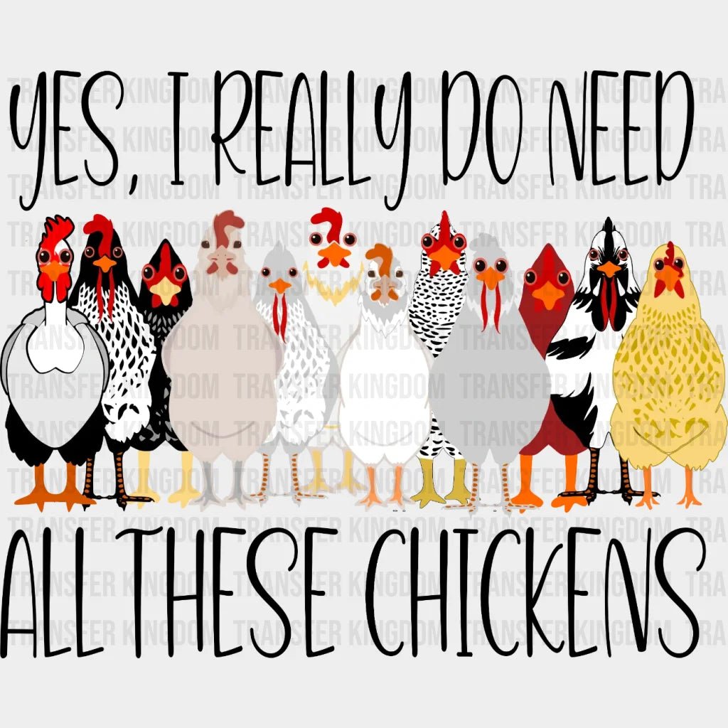 Yes I Really Do Need All These Chickens Design - Dtf Heat Transfer