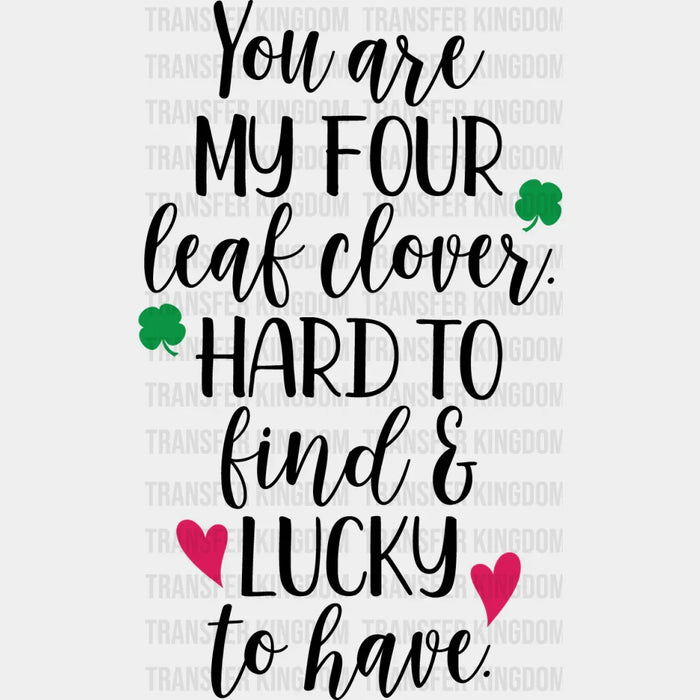 You Are My Four Leaf Hard To Find & Lucky To Have Clover St. Patrick's Day Design - DTF heat transfer