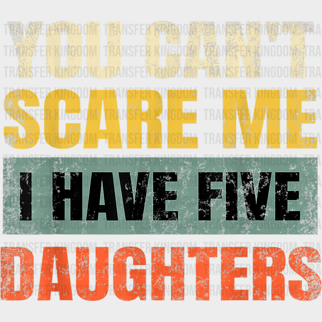 You Can't Scare Me I Have Five Daughters Design - DTF heat transfer - Transfer Kingdom