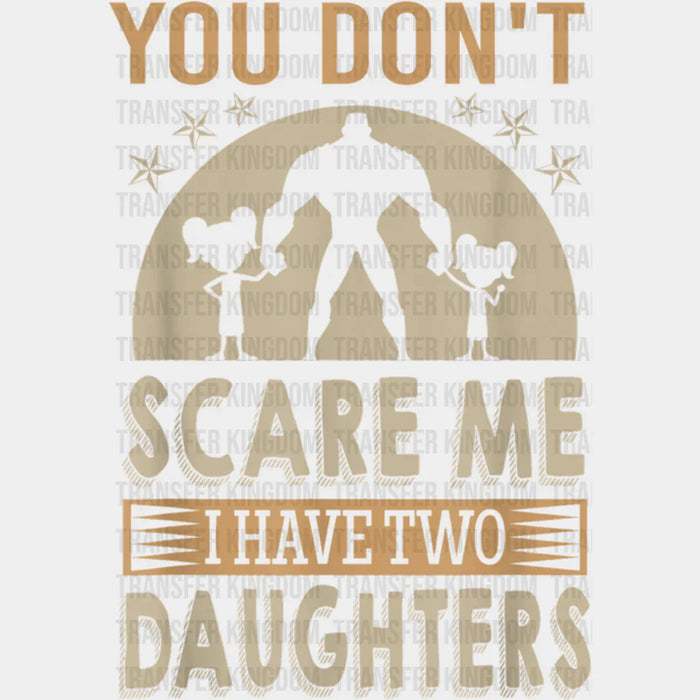 You Can't Scare Me I Have Two Daughters Design - DTF heat transfer