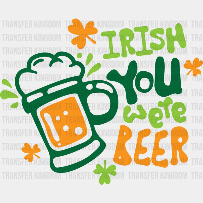 You Were Beer St. Patrick's Day Design - DTF heat transfer